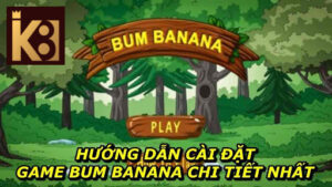 Hướng Dẫn Cài Đặt Game Bum Banana Chi Tiết Nhất